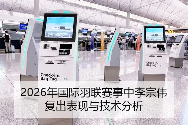 2026年国际羽联赛事中李宗伟复出表现与技术分析